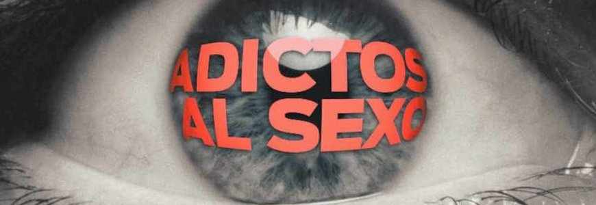 Adicción al Sexo- ¿Qué es? 